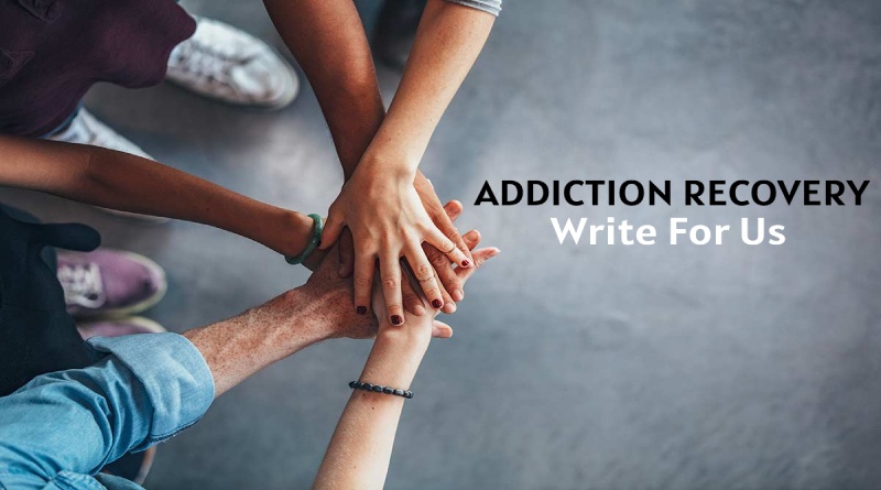 Addiction Recovery Write For Us